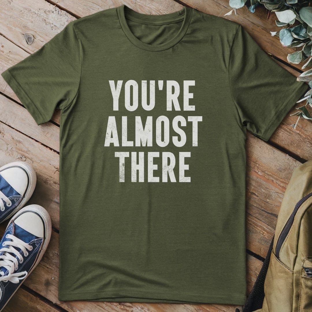 T-Shirt Military Green / S You're almost There Funny T-Shirt