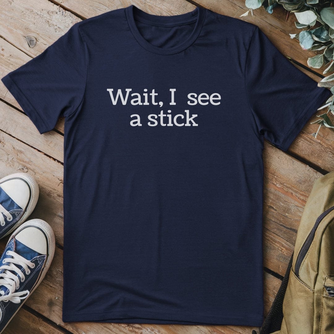 T-Shirt Navy / S Wait I See A Stick Funny T-Shirt