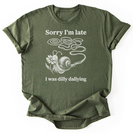 Sorry I'm Late I Was Dilly Dallying - Military Green