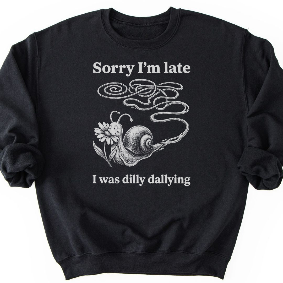 Sorry I'm Late I Was Dilly Dallying Sweatshirt - Black