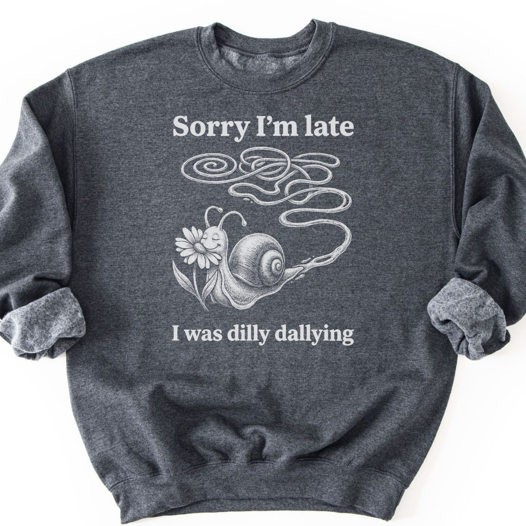 Sorry I'm Late I Was Dilly Dallying Sweatshirt - Dark Heather