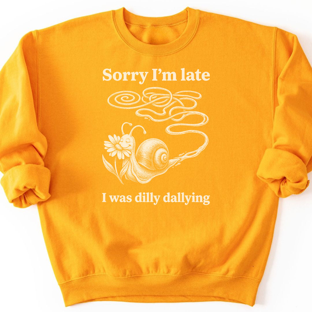 Sorry I'm Late I Was Dilly Dallying Sweatshirt - Gold