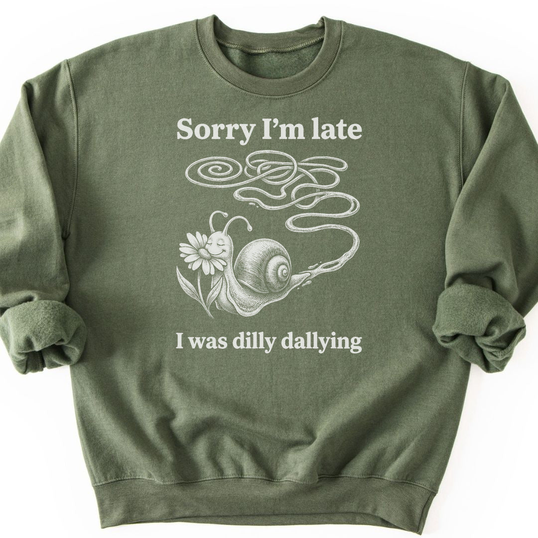 Sorry I'm Late I Was Dilly Dallying Sweatshirt - Military Green