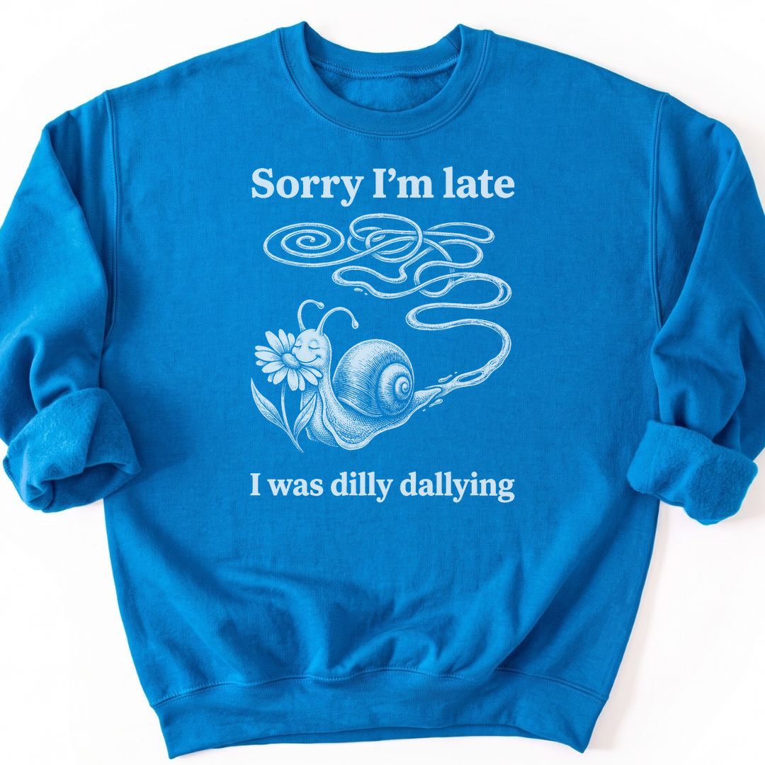 Sorry I'm Late I Was Dilly Dallying Sweatshirt - Sapphire