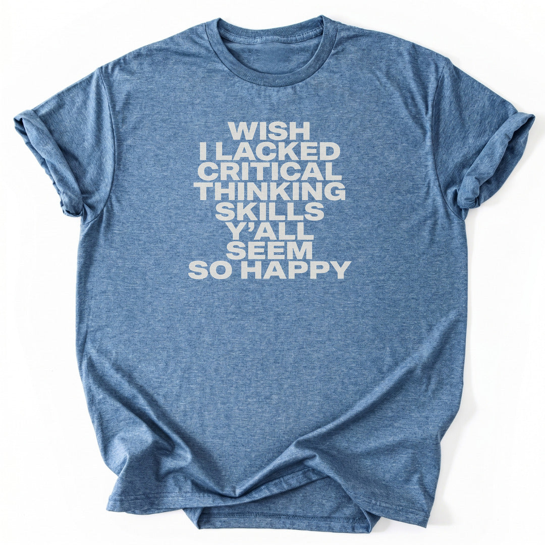 Wish I Lacked Critical Thinking Skills Y'all Seem So Happy - Heather Indigo