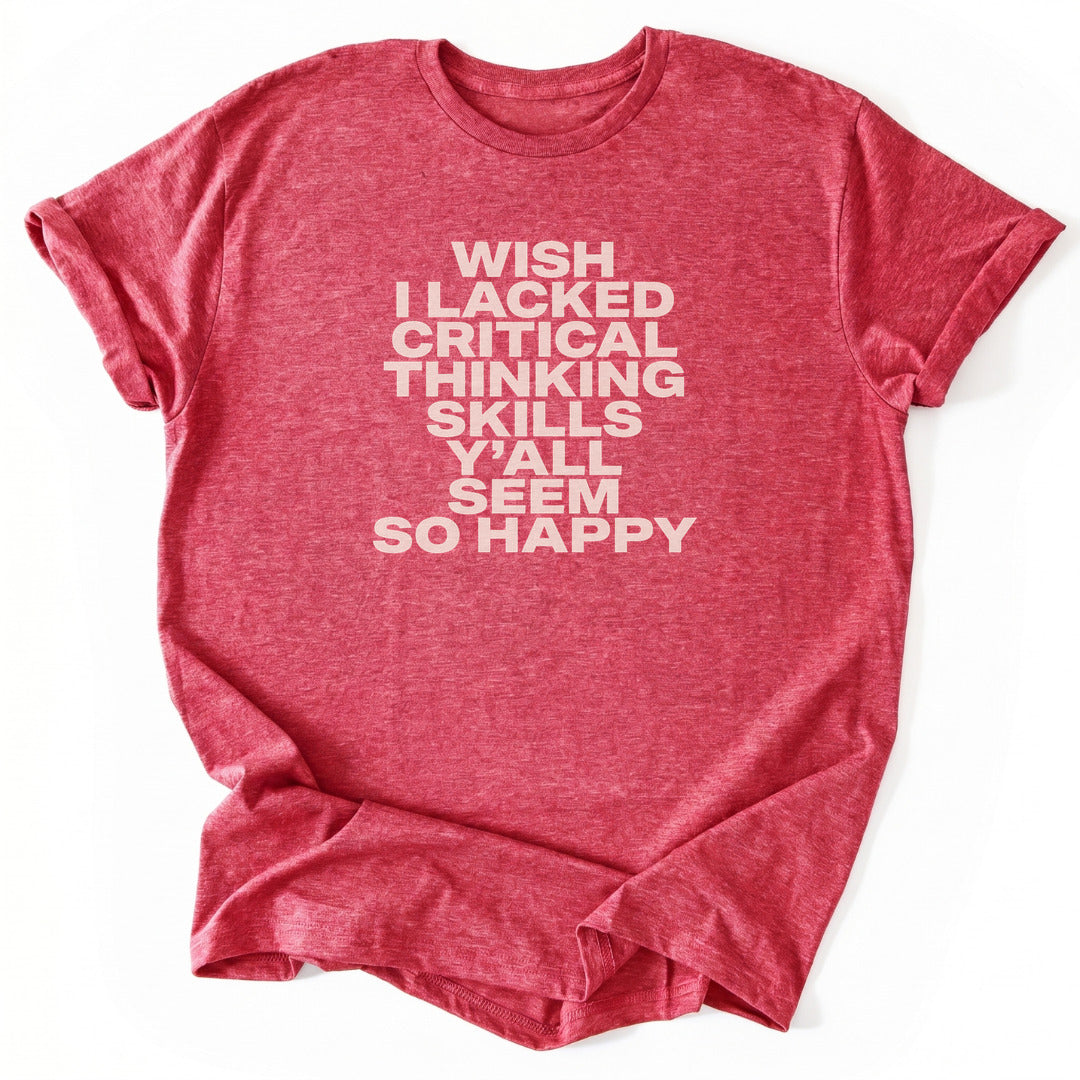 Wish I Lacked Critical Thinking Skills Y'all Seem So Happy - Heather Red