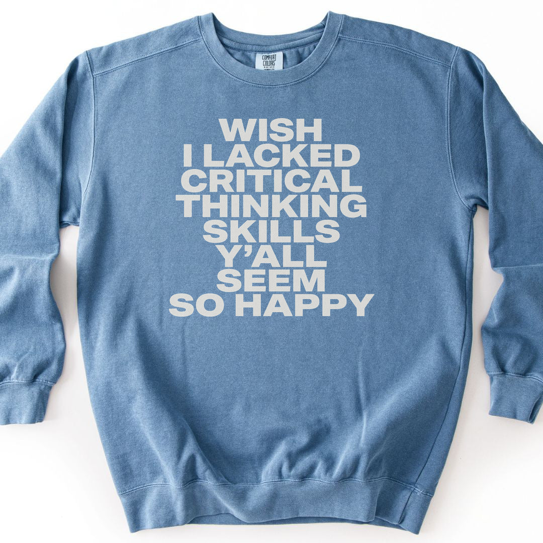 Wish I Lacked Critical Thinking Skills Y'all Seem So Happy Premium Sweatshirt - Blue Jean