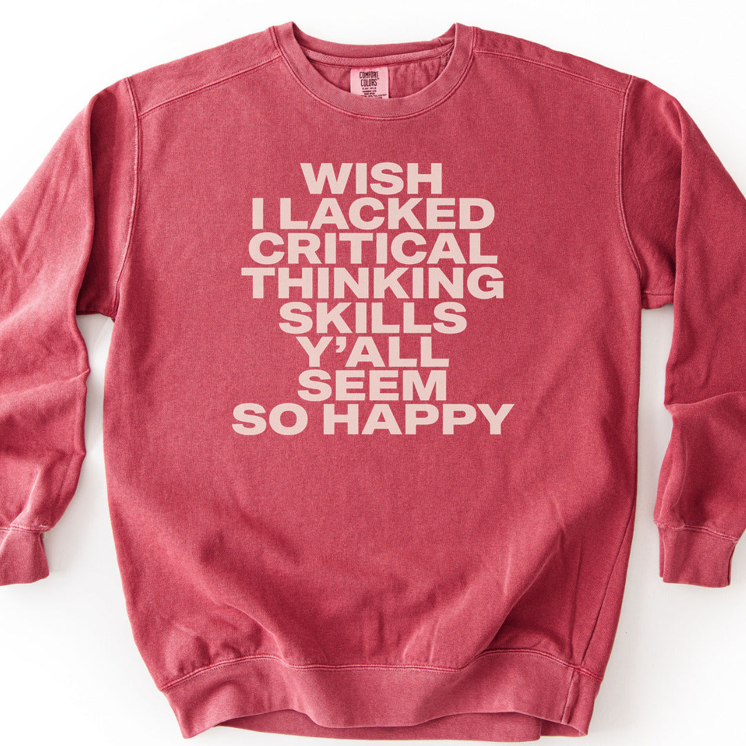 Wish I Lacked Critical Thinking Skills Y'all Seem So Happy Premium Sweatshirt - Crimson