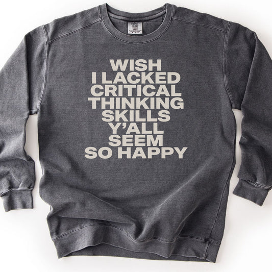 Wish I Lacked Critical Thinking Skills Y'all Seem So Happy Premium Sweatshirt - Pepper
