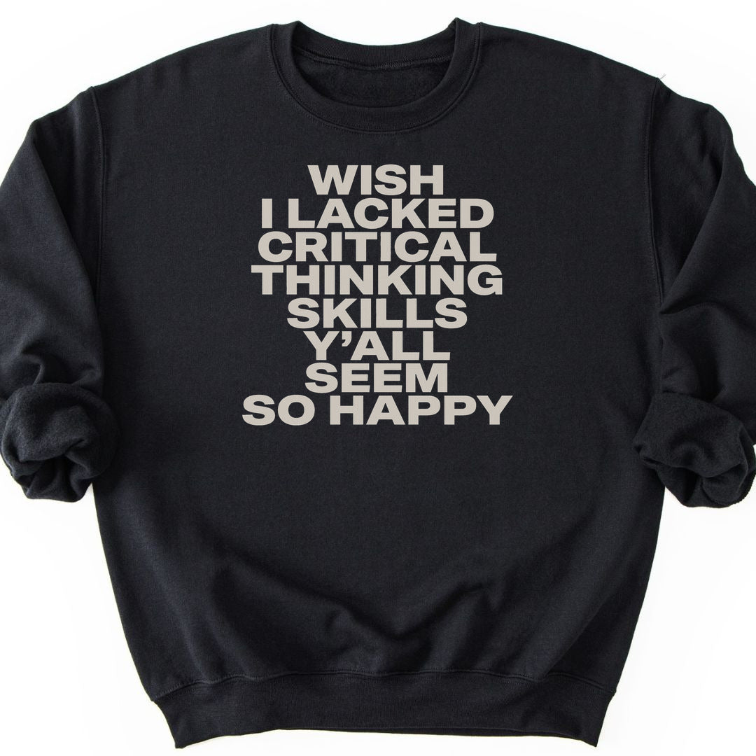 Wish I Lacked Critical Thinking Skills Y'all Seem So Happy Sweatshirt - Black