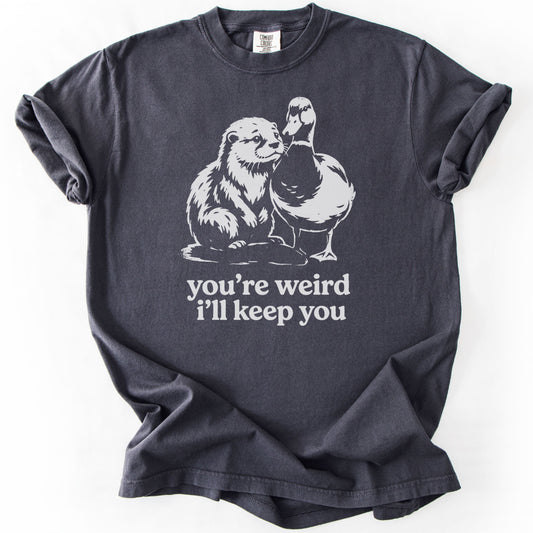 You're Weird I'll Keep You Premium - Graphite