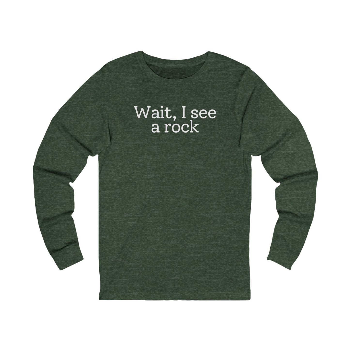 Long-sleeve Heather Forest / S Wait, I see a rock Funny Long Sleeve