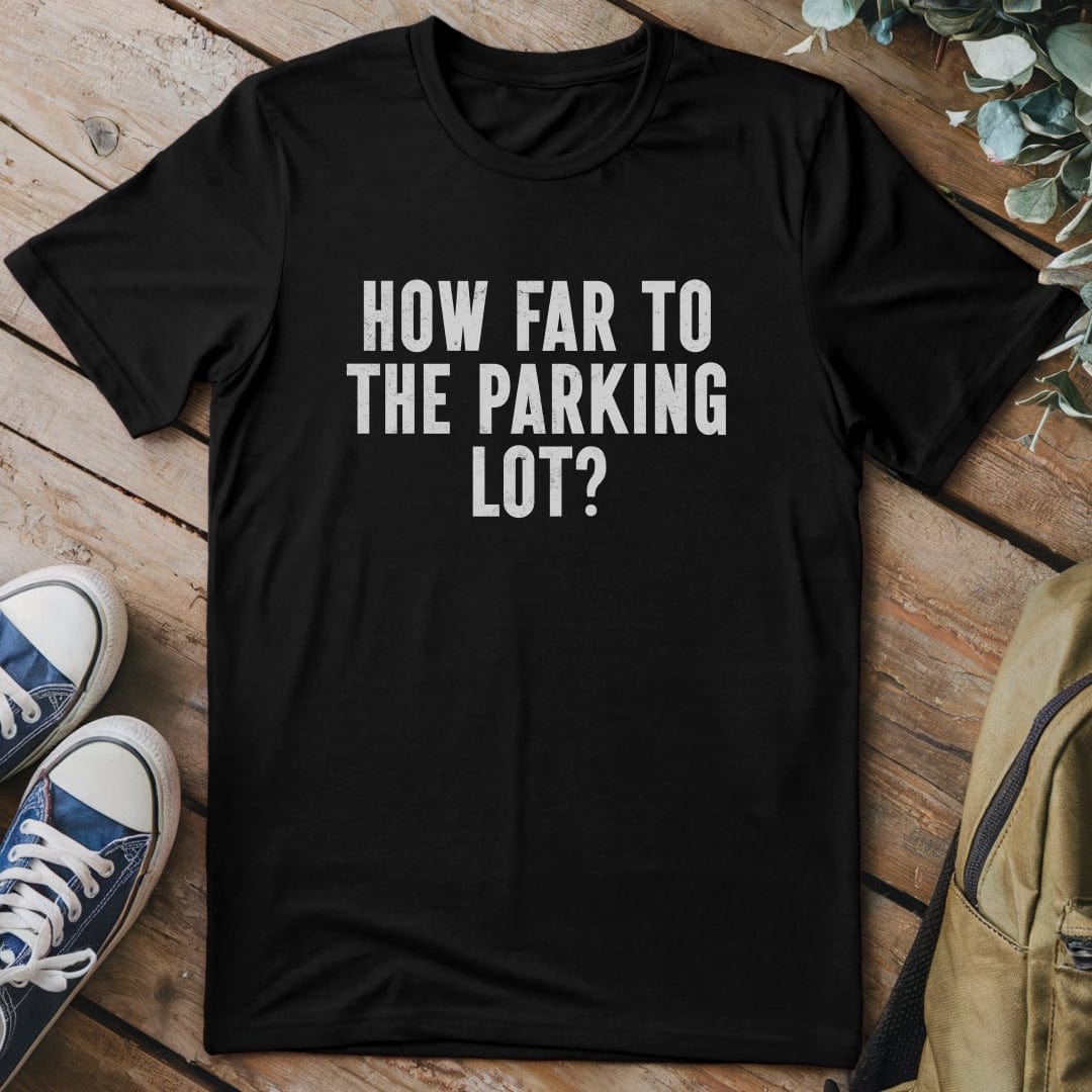 T-Shirt Black / S How Far To The Parking Lot Funny T-Shirt
