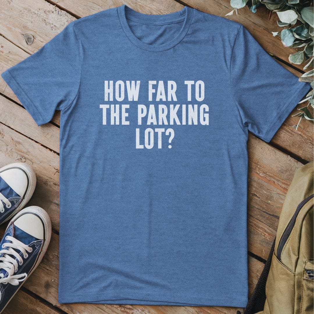T-Shirt Heather Indigo / S How Far To The Parking Lot Funny T-Shirt