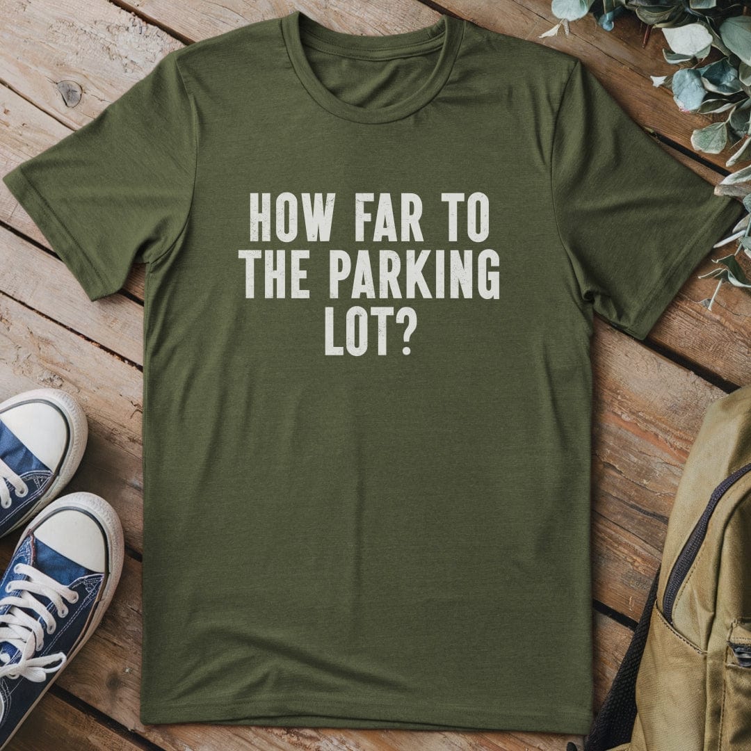 T-Shirt Military Green / S How Far To The Parking Lot Funny T-Shirt