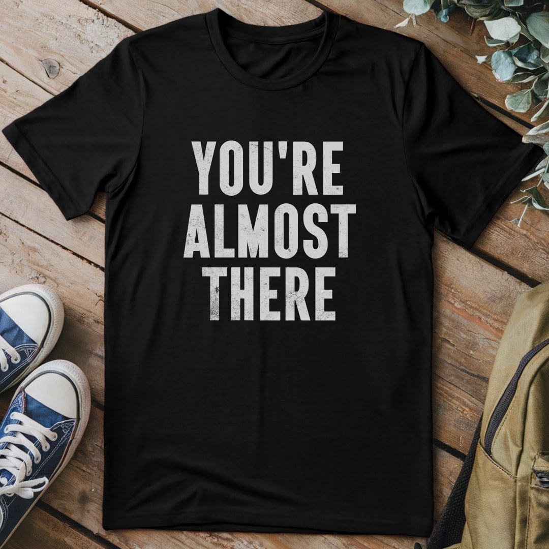 T-Shirt Black / S You're almost There Funny T-Shirt