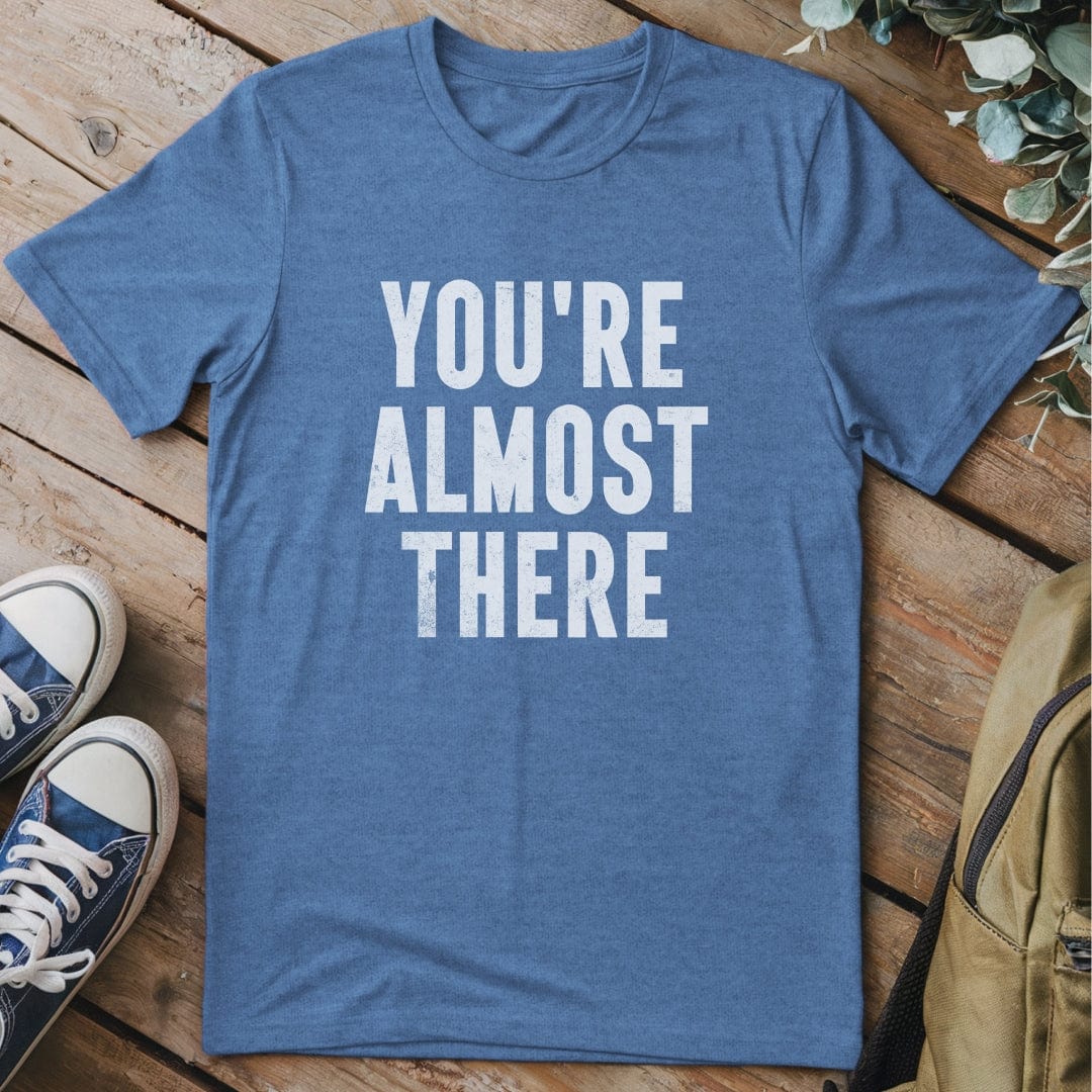 T-Shirt Heather Indigo / S You're almost There Funny T-Shirt