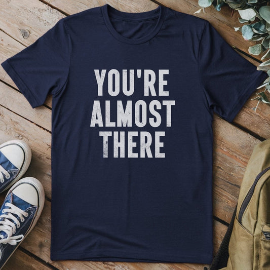 T-Shirt Navy / S You're almost There Funny T-Shirt