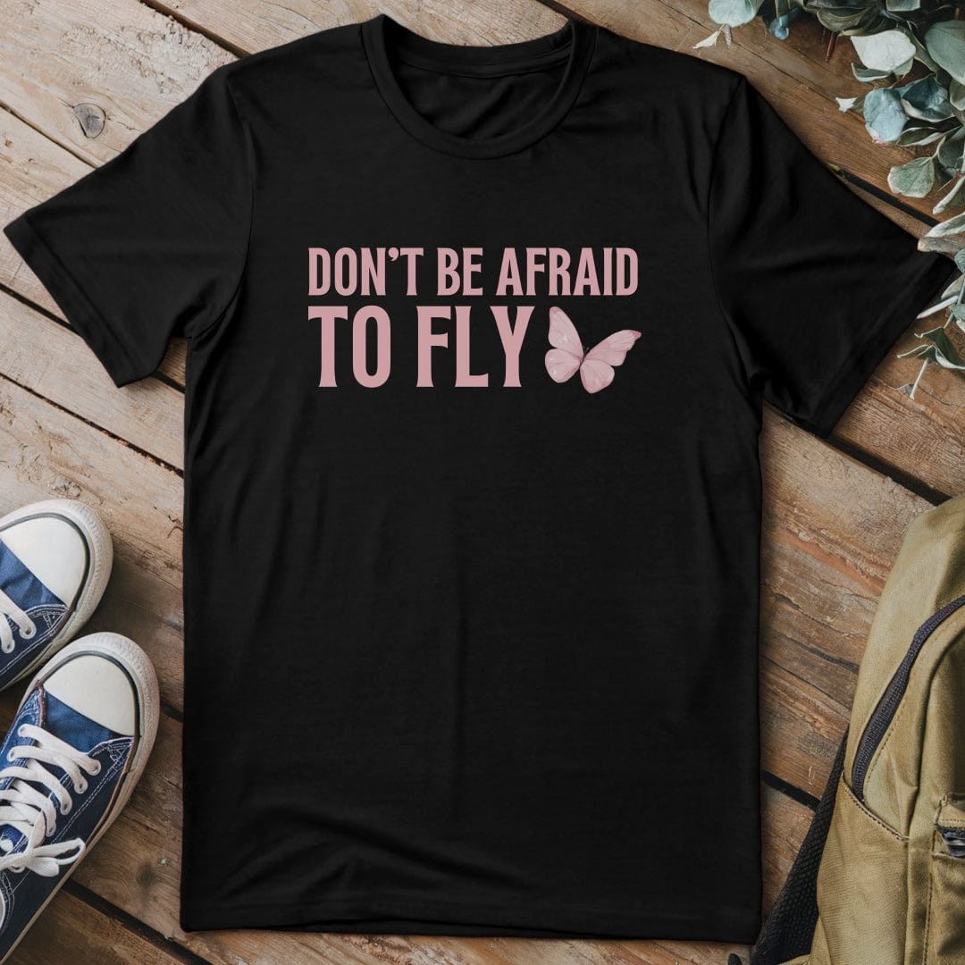 T-Shirt Black / S Don't Be Afraid To Fly T-Shirt