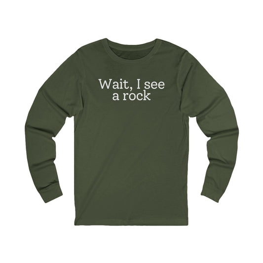 Long-sleeve Military Green / XS Wait, I see a rock Funny Long Sleeve