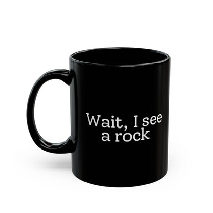 Wait, I See a Rock Black Mug - 11oz black ceramic mug
