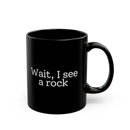 Wait, I See a Rock Black Mug - 11oz black ceramic mug