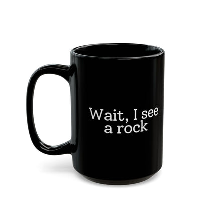 Wait, I See a Rock Black Mug - 15oz black ceramic mug