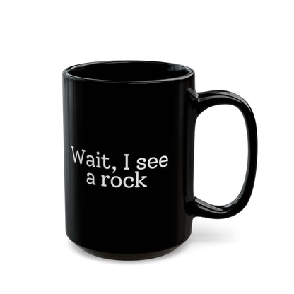 Wait, I See a Rock Black Mug - 15oz black ceramic mug