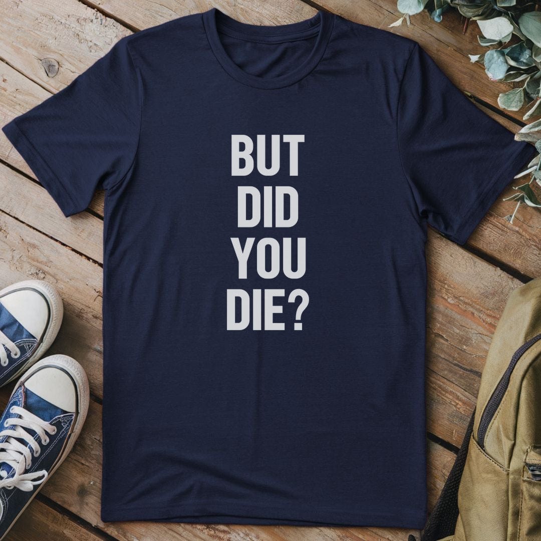 T-Shirt Navy / S But Did You Die T-Shirt