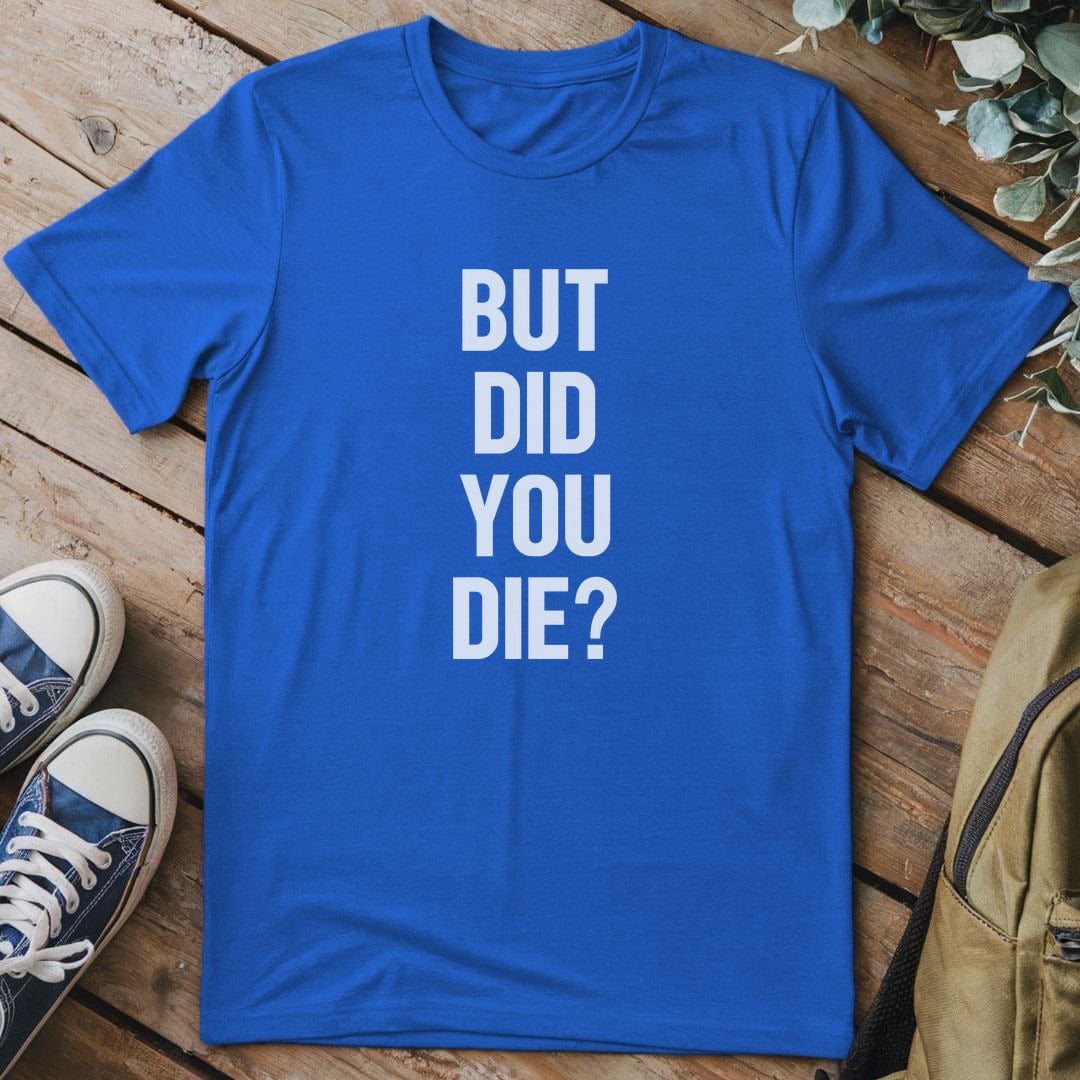 T-Shirt Royal / S But Did You Die T-Shirt