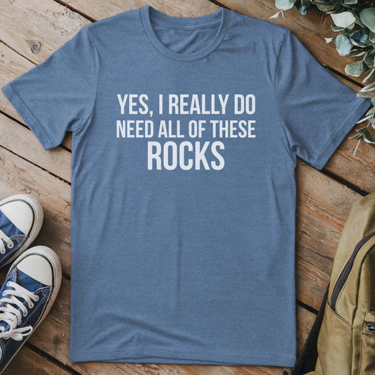 T-Shirt Heather Indigo / S Yes I REALLY Need These Rocks T-Shirt