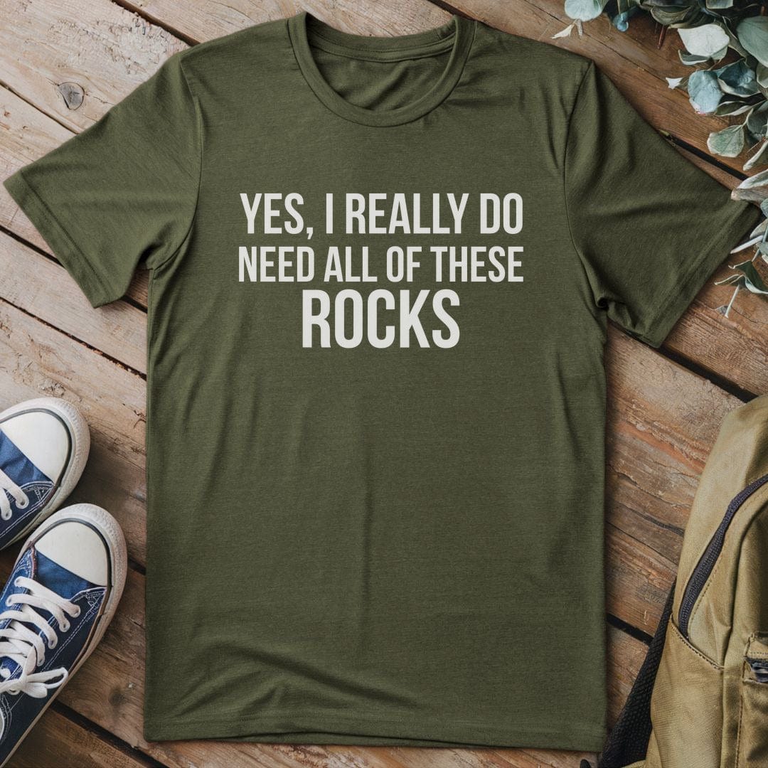 T-Shirt Military Green / S Yes I REALLY Need These Rocks T-Shirt