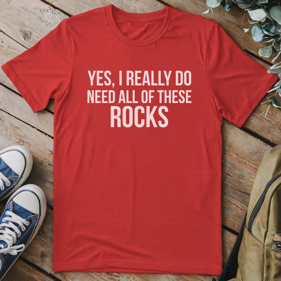 T-Shirt Red / S Yes I REALLY Need These Rocks T-Shirt